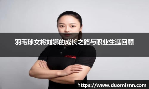羽毛球女将刘娜的成长之路与职业生涯回顾