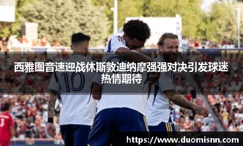 西雅图音速迎战休斯敦迪纳摩强强对决引发球迷热情期待