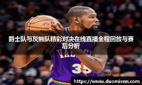 爵士队与灰熊队精彩对决在线直播全程回放与赛后分析